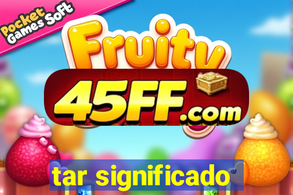 tar significado